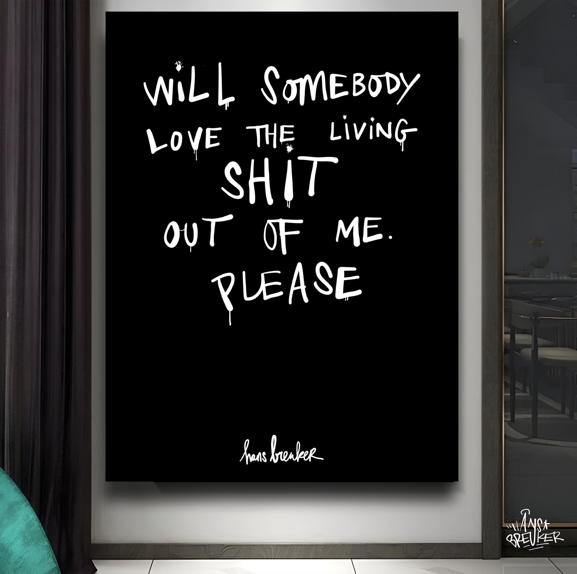 Will Somebody Please Love the Living Shit Out Of Me ?