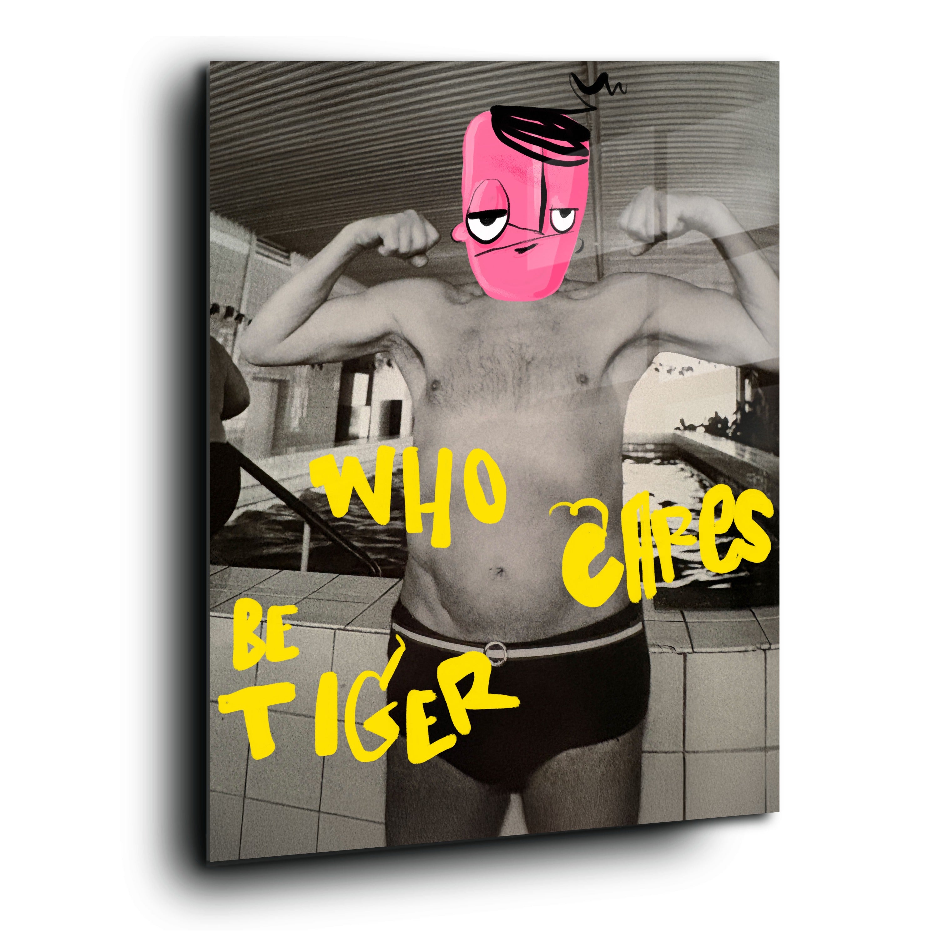 Who cares? Be tiger.